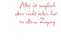 Alles ist mglich, aber nicht jeder hat Zugang zu allem.
