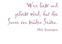 Wer liebt und geliebt wird, hat die Sonne von beiden Seiten. Zitat von Phil Bosmans